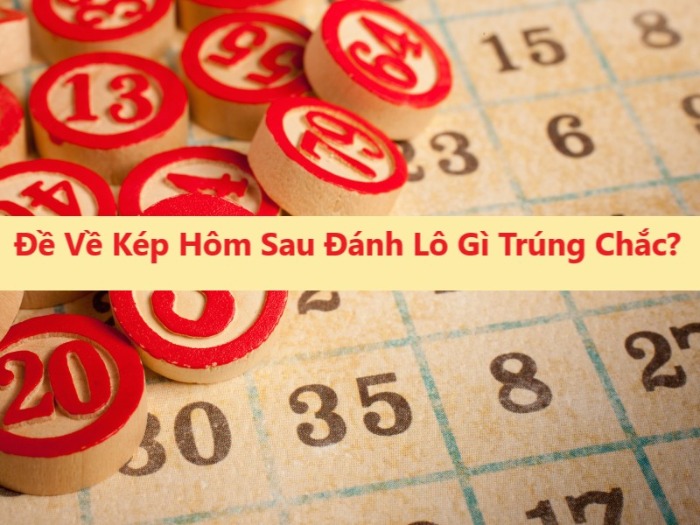 Đề về kép hôm sau đánh lô gì?