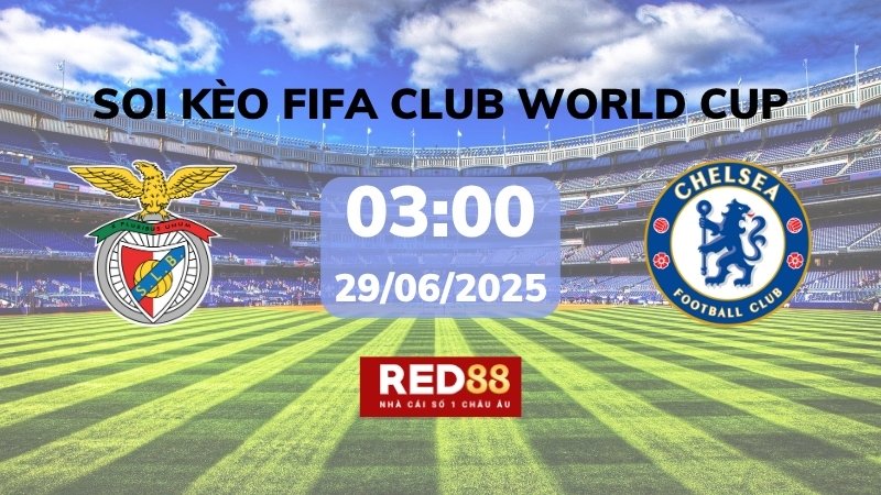Soi kèo Benfica vs Chelsea – 03h00 – 29/06 – FIFA Club World Cup