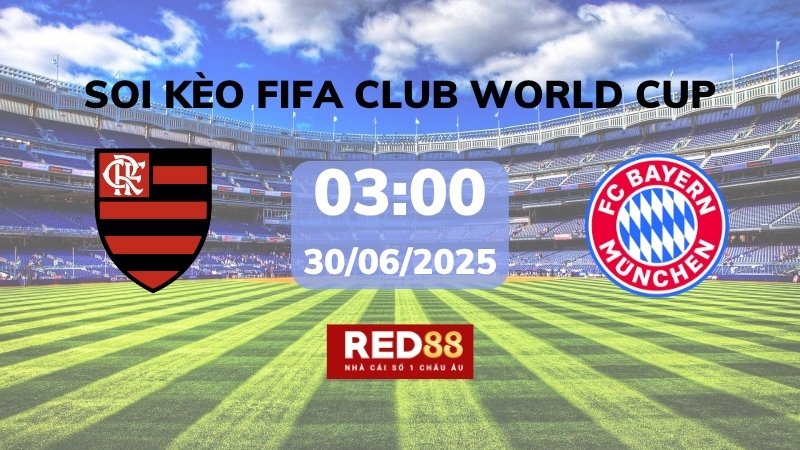 Soi kèo Flamengo vs Bayern Munich – 03h00 – 30/06 – FIFA Club World Cup