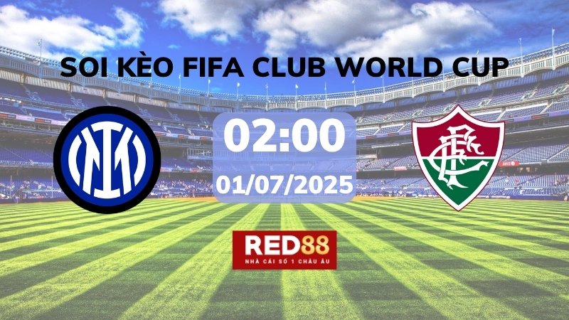 Soi kèo Inter Milan vs Fluminense – 02h00 – 01/07 – FIFA Club World Cup