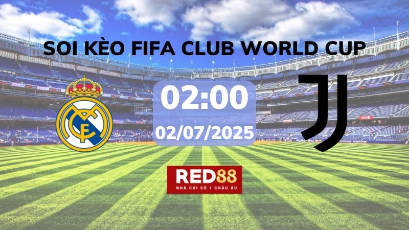 Soi kèo Real Madrid vs Juventus – 02h00 – 02/07 – FIFA Club World Cup 